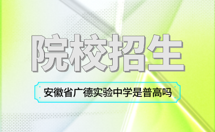 安徽省广德实验中学是普高吗？