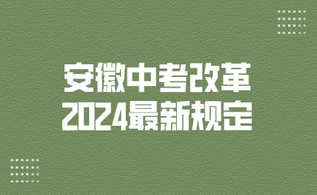 安徽中考改革2024最新规定，看看对你有利吗？