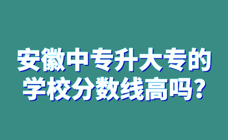 安徽中专升大专的学校分数线