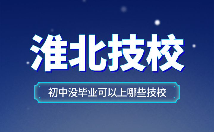 初中没毕业可以上安徽淮北哪些技校？