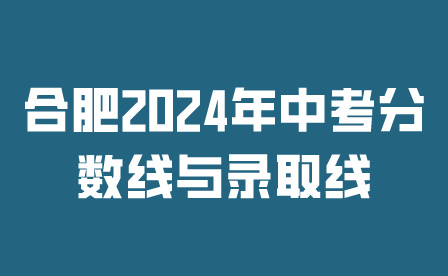 合肥2024年中考分数线与录取线预估