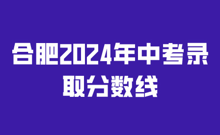 合肥2024年中考录取分数线是多少?