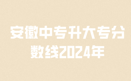 安徽中专升大专分数线2024年是多少?