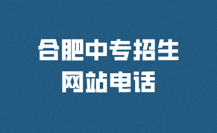 合肥中专招生网站电话是多少?