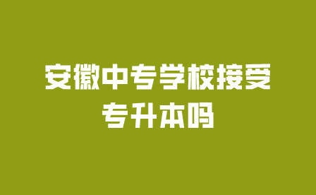 安徽中专学校接受专升本吗?