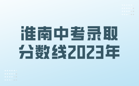 淮南中考录取分数线2023年