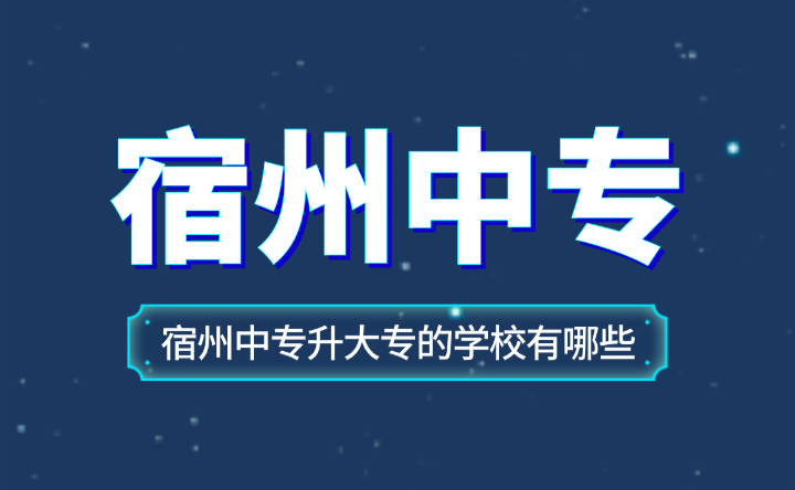 安徽宿州中专升大专的学校有哪些？