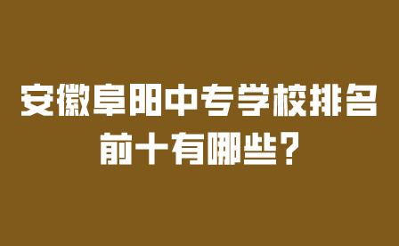 安徽阜阳中专学校排名前十