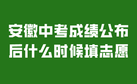 安徽中考成绩公布后什么时候填志愿