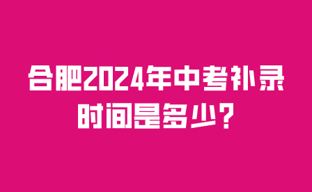 合肥2024年中考补录时间