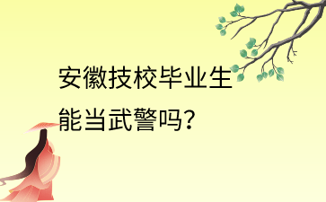 安徽技校毕业生能当武警吗?