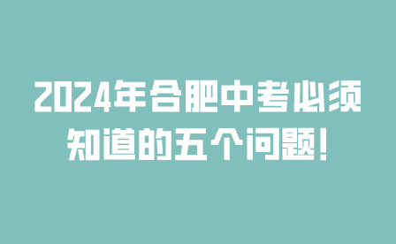 2024年合肥中考必须知道的五个问题!